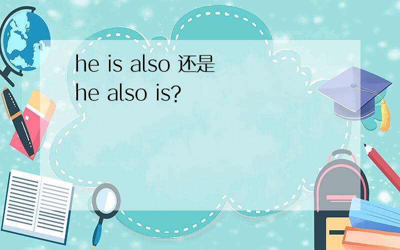 he is also 还是 he also is?