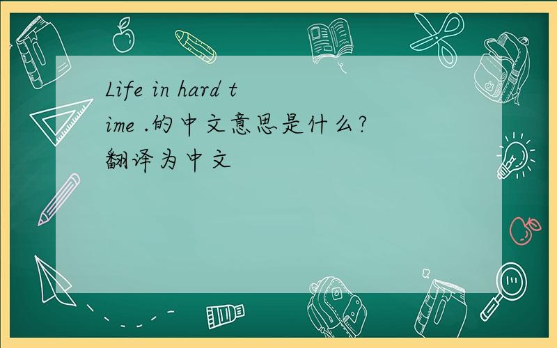 Life in hard time .的中文意思是什么?翻译为中文