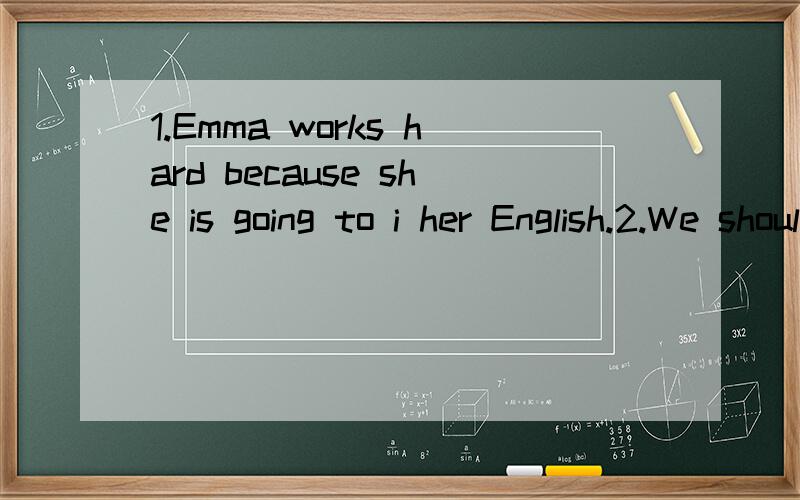 1.Emma works hard because she is going to i her English.2.We shouldn't q the importance of learning.