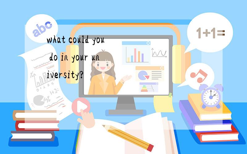 what could you do in your university?