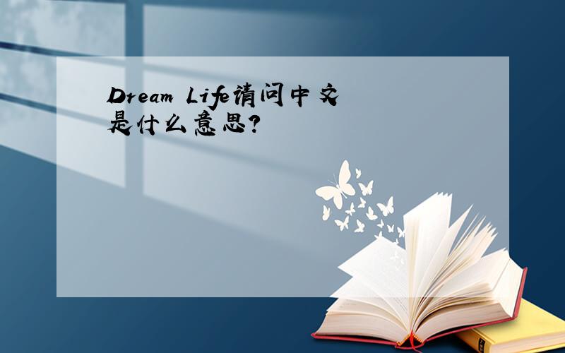 Dream Life请问中文是什么意思?