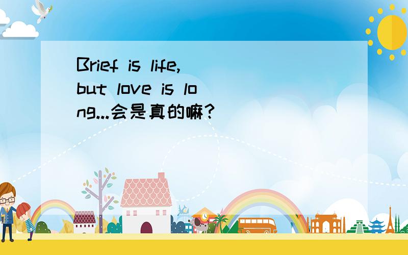 Brief is life,but love is long...会是真的嘛?