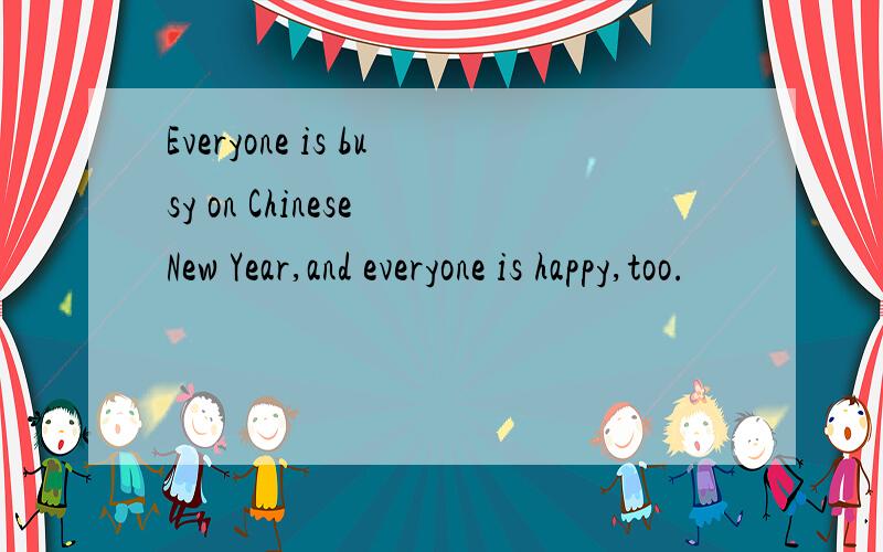 Everyone is busy on Chinese New Year,and everyone is happy,too.