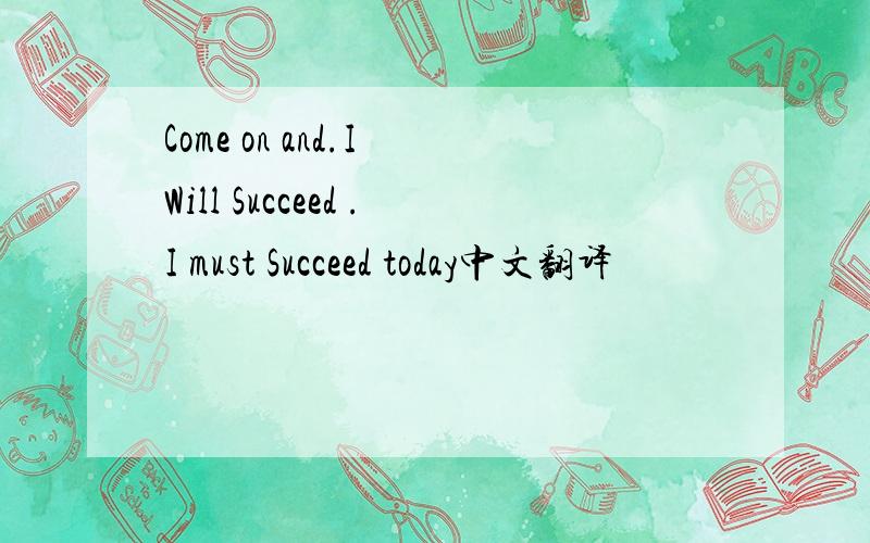 Come on and.I Will Succeed .I must Succeed today中文翻译