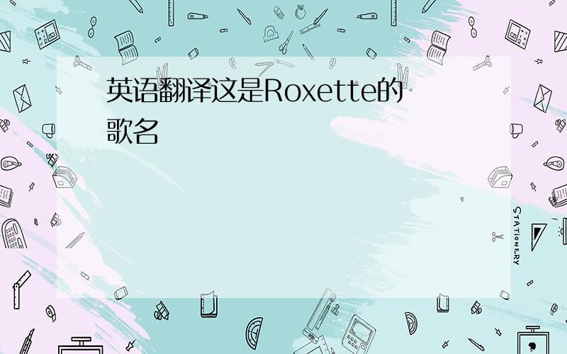 英语翻译这是Roxette的歌名