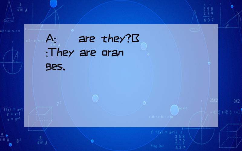 A:__are they?B:They are oranges.
