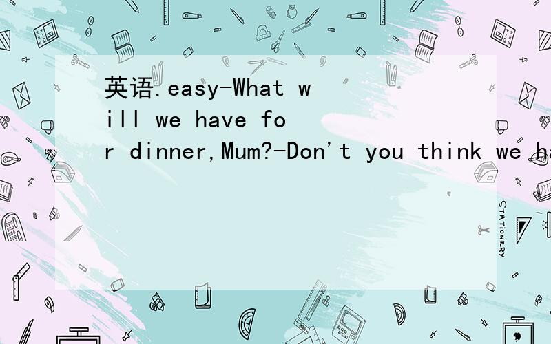 英语.easy-What will we have for dinner,Mum?-Don't you think we havenot eaten___and ___ for longA noodle dumplingB noodles dumplingsC noodle dumplingsD noodles dumpling= =附理由,