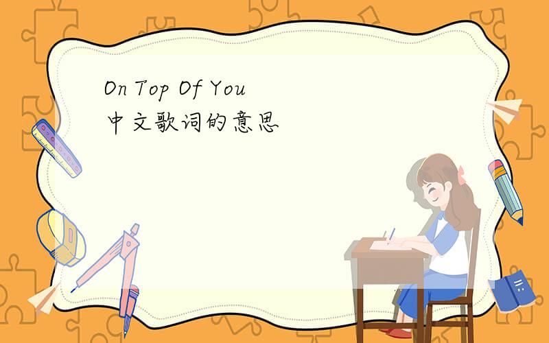 On Top Of You 中文歌词的意思