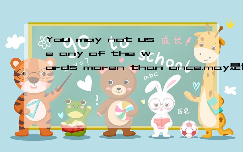 You may not use any of the words moren than once.may是什么含义?
