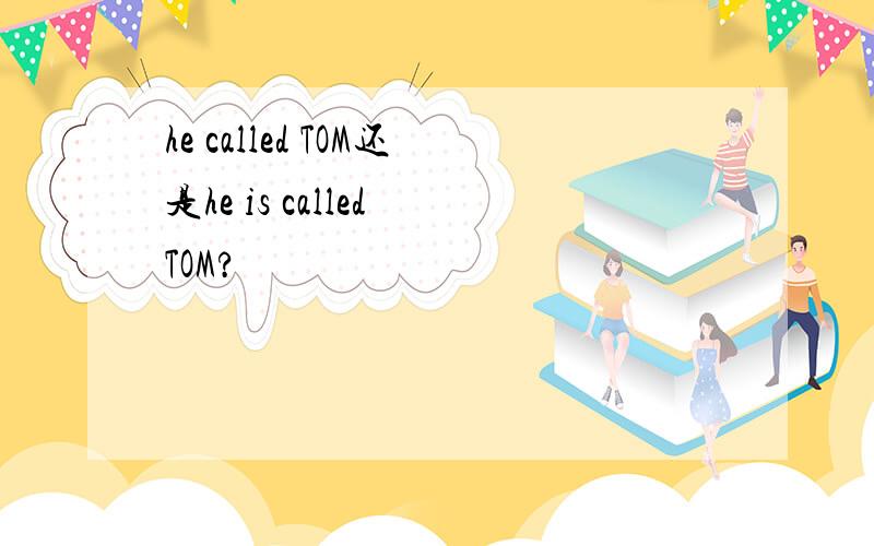 he called TOM还是he is called TOM?