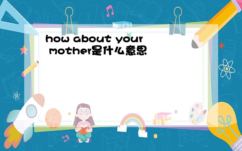 how about your mother是什么意思