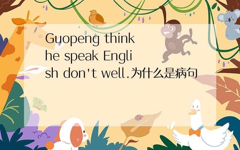 Guopeng think he speak English don't well.为什么是病句