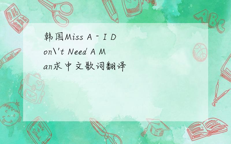 韩国Miss A - I Don\'t Need A Man求中文歌词翻译