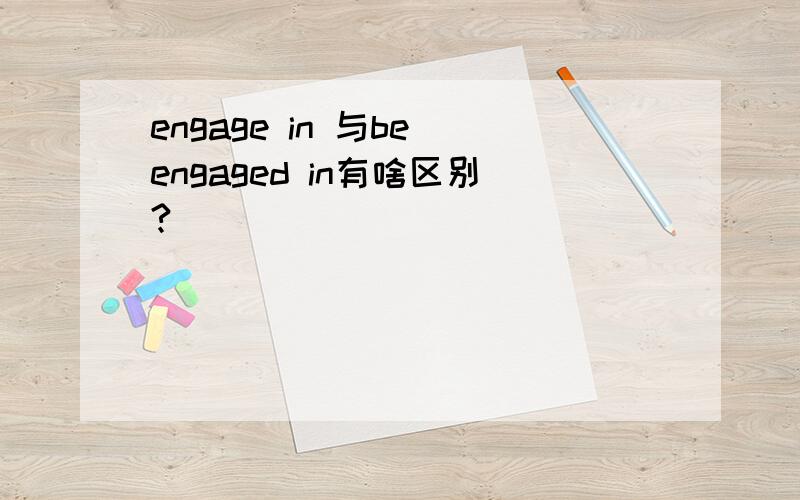 engage in 与be engaged in有啥区别?