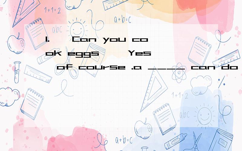 1.——Can you cook eggs ——Yes ,of course .a ____ can do it because it is easy ,i think .2.——Give me your p______ (以p 开头的单词）that you'll never be late again .3.the house is built in the s______(以s开头的单词) of a letter L