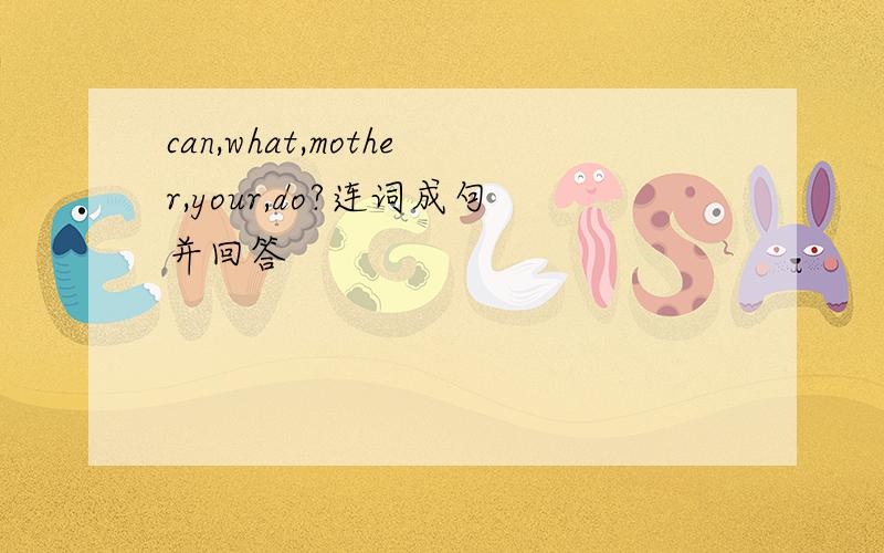 can,what,mother,your,do?连词成句并回答