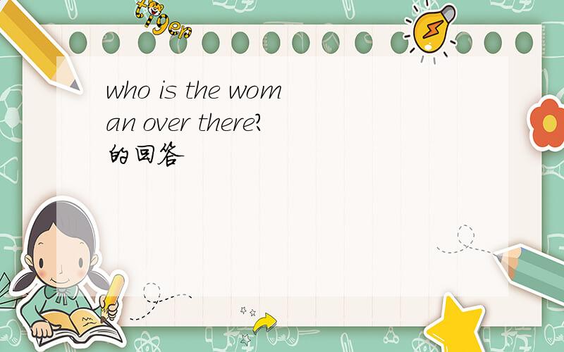who is the woman over there?的回答