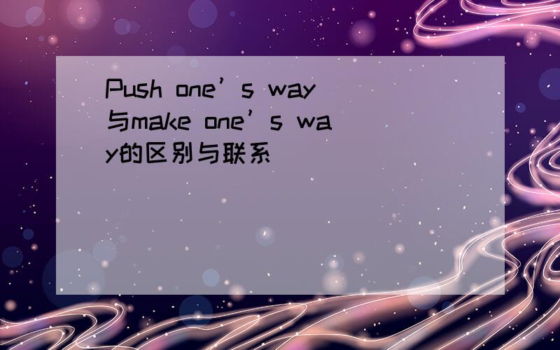 Push one’s way与make one’s way的区别与联系