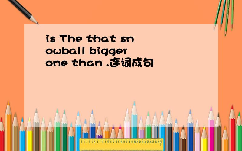 is The that snowball bigger one than .连词成句