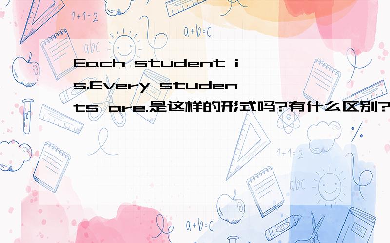 Each student is.Every students are.是这样的形式吗?有什么区别?