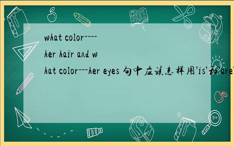 what color----her hair and what color---her eyes 句中应该怎样用'is'和'are'