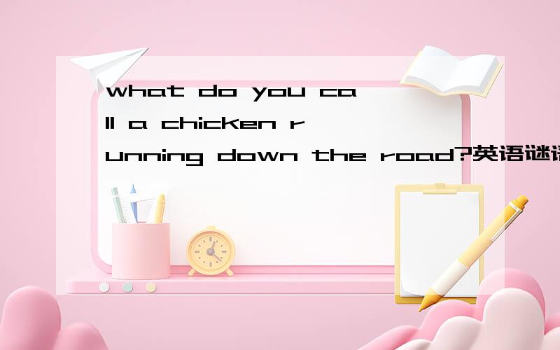 what do you call a chicken running down the road?英语谜语,猜一食物.