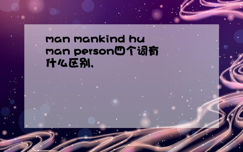 man mankind human person四个词有什么区别,