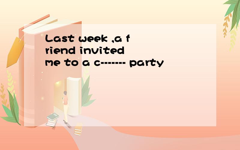 Last week ,a friend invited me to a c------- party
