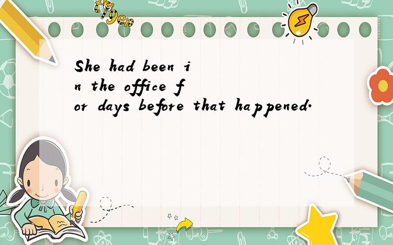 She had been in the office for days before that happened.