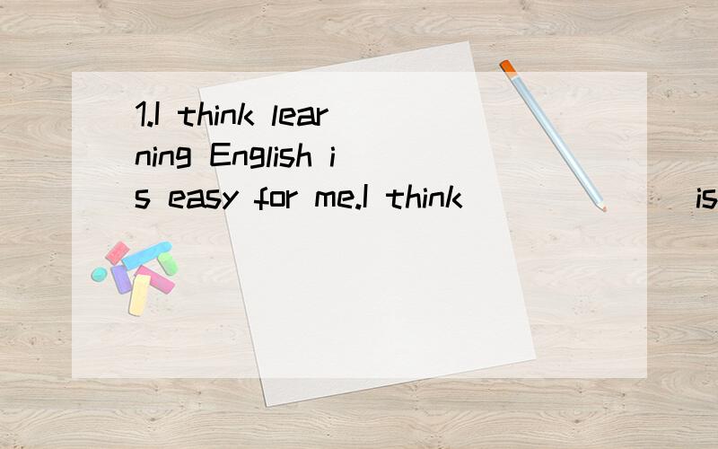 1.I think learning English is easy for me.I think ______ is easy for me ____ learn English.2.The problem is too difficult for us to solve.The problem _____ easy _____ for us to solve.The problem is ____ difficult ___ we can't solve it(改为同义句