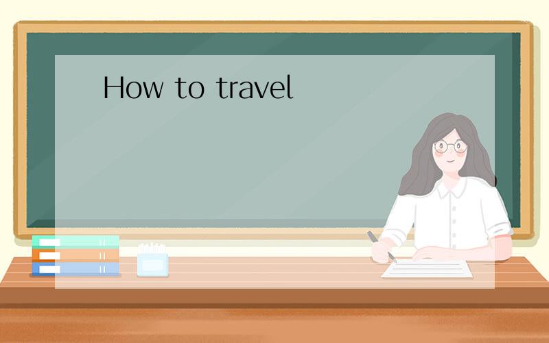 How to travel