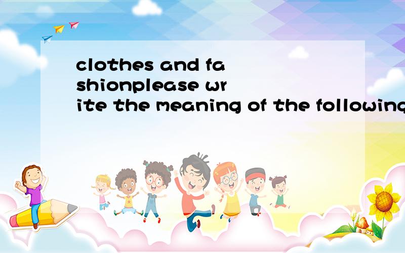 clothes and fashionplease write the meaning of the following expressions and then write a sentence using the expression in English;1.handmade_____________________________2 secondhand__________________________3 baggy____________________________4 brand