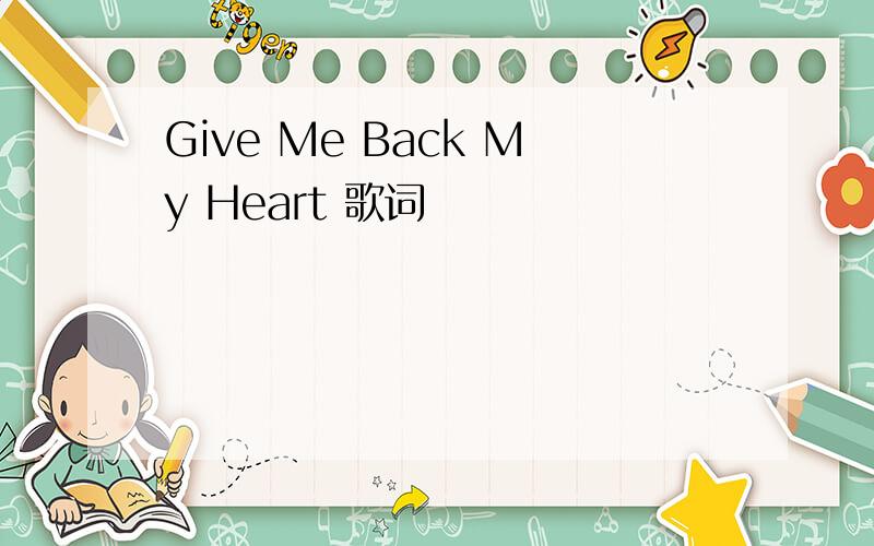 Give Me Back My Heart 歌词