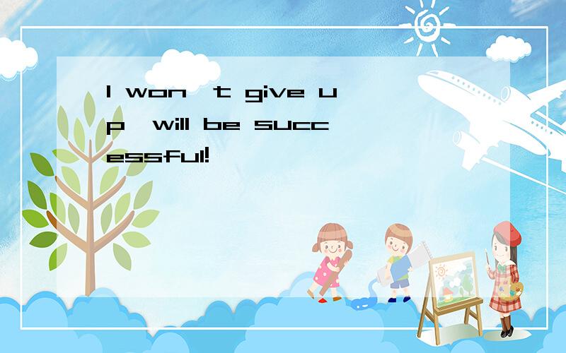 I won't give up,will be successful!
