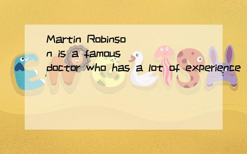 Martin Robinson is a famous doctor who has a lot of experience dealing with teenagers.who在此句中引导 ______ ,修饰a famous doctor,who可与 ____ 互换.②在做某事方面有经验 ,in可省略,此处experience为（可数、不可数）名