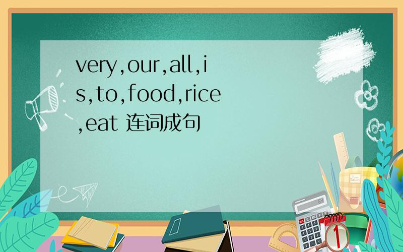 very,our,all,is,to,food,rice,eat 连词成句