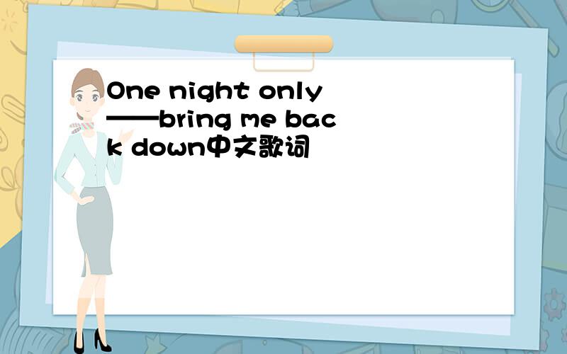 One night only——bring me back down中文歌词