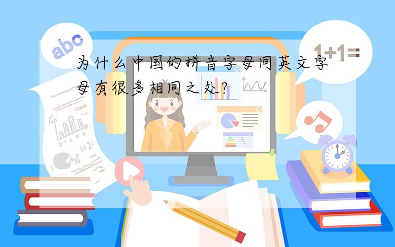为什么中国的拼音字母同英文字母有很多相同之处?