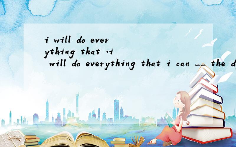 i will do everything that .i will do everything that i can __ the dying boy 为什么不能填save 只能填 to save?