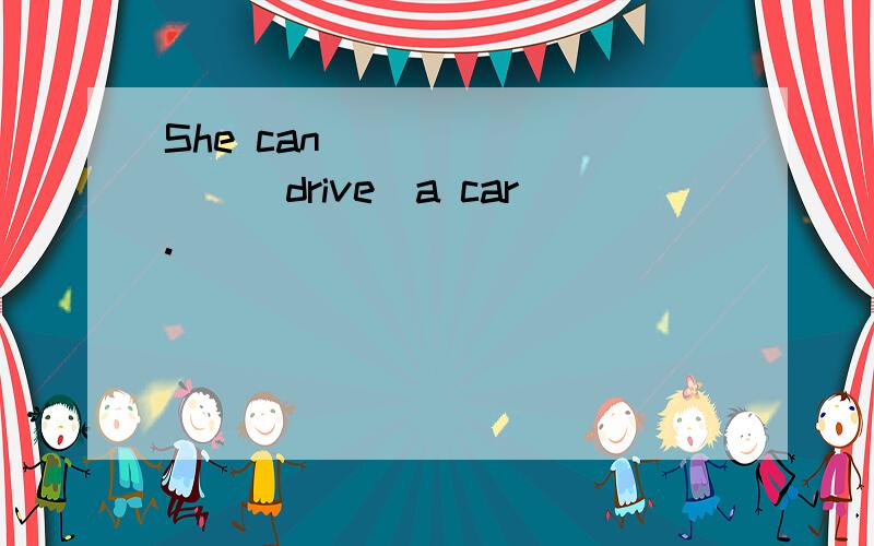 She can_________(drive)a car.