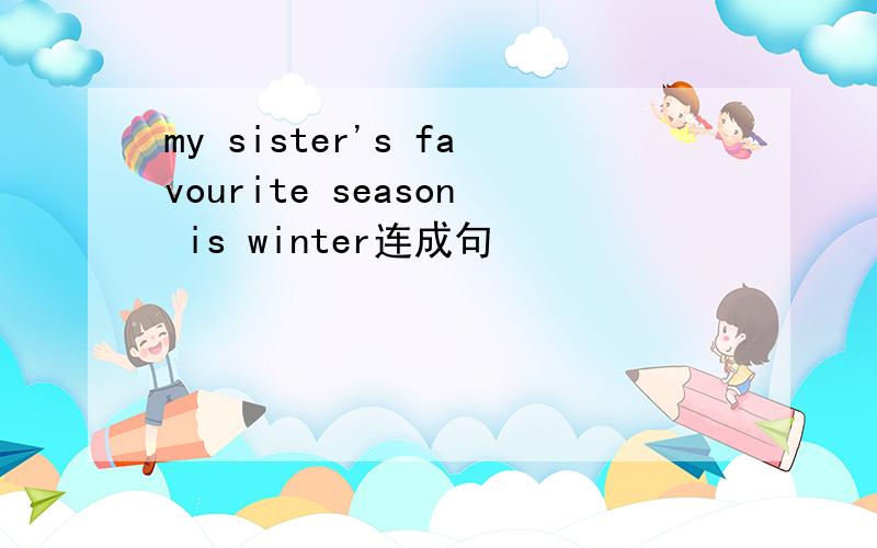 my sister's favourite season is winter连成句