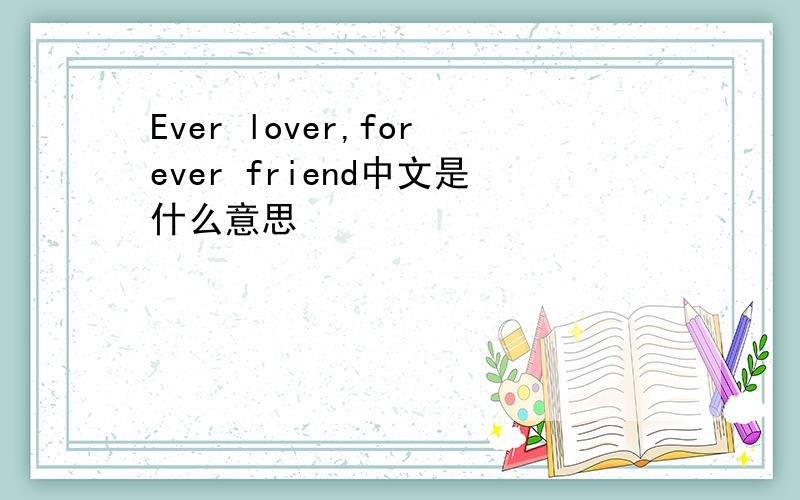 Ever lover,forever friend中文是什么意思