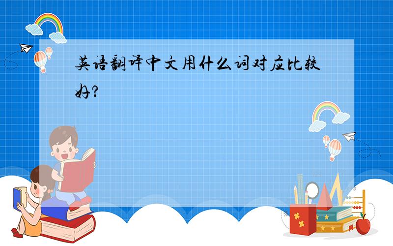 英语翻译中文用什么词对应比较好?