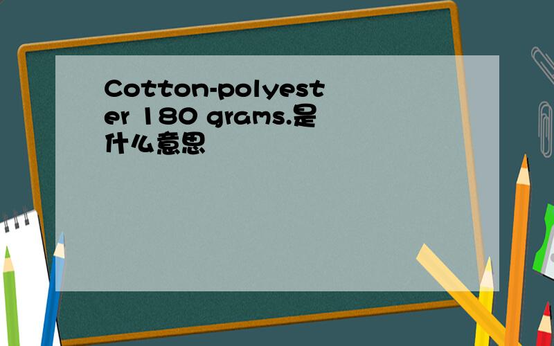 Cotton-polyester 180 grams.是什么意思