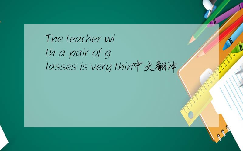 The teacher with a pair of glasses is very thin中文翻译