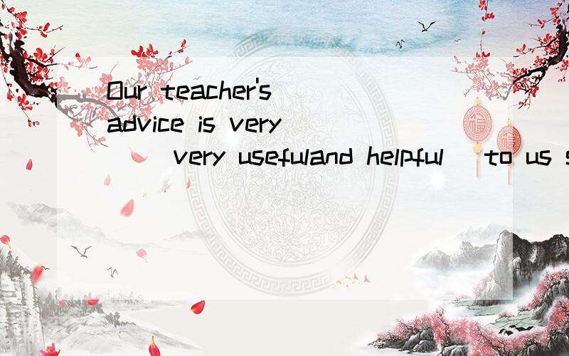 Our teacher's advice is very _(very usefuland helpful) to us students.——When will you go for a trip in the coming holiday?I haven't decided yet.——_(maybe) I'll go to a city by the sea.Helen has the _ to face and correct her mistakes.每个人