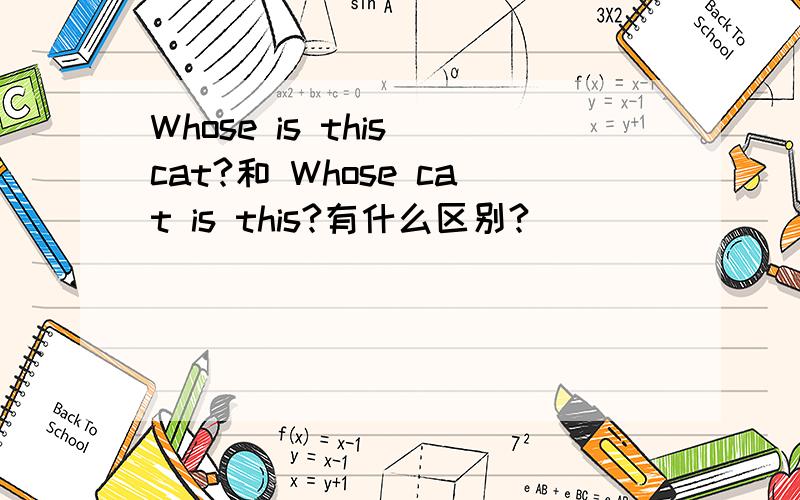 Whose is this cat?和 Whose cat is this?有什么区别?