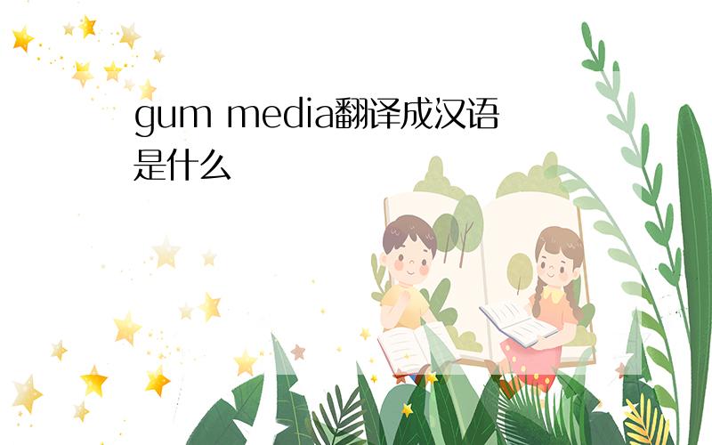 gum media翻译成汉语是什么