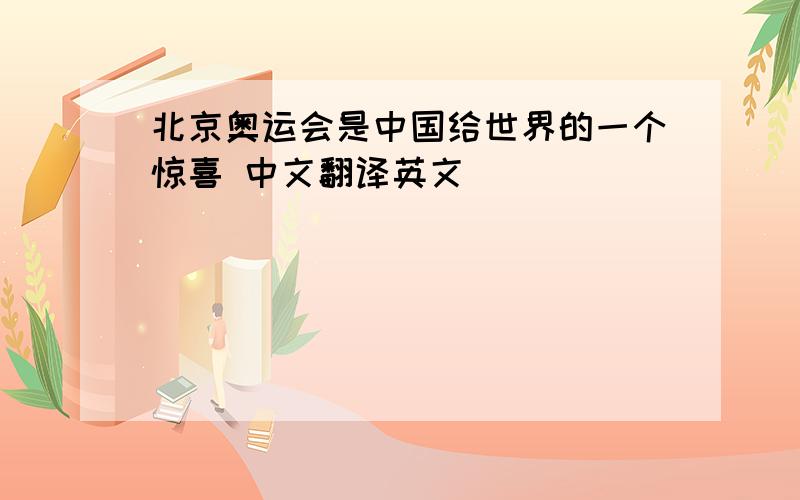 北京奥运会是中国给世界的一个惊喜 中文翻译英文