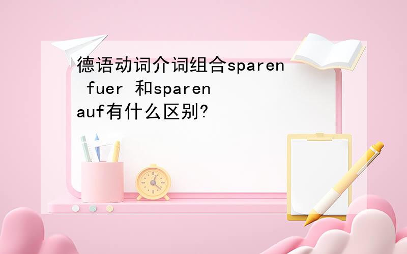 德语动词介词组合sparen fuer 和sparen auf有什么区别?